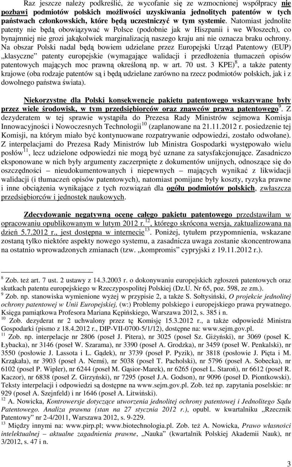 Natomiast jednolite patenty nie będą obowiązywać w Polsce (podobnie jak w Hiszpanii i we Włoszech), co bynajmniej nie grozi jakąkolwiek marginalizacją naszego kraju ani nie oznacza braku ochrony.