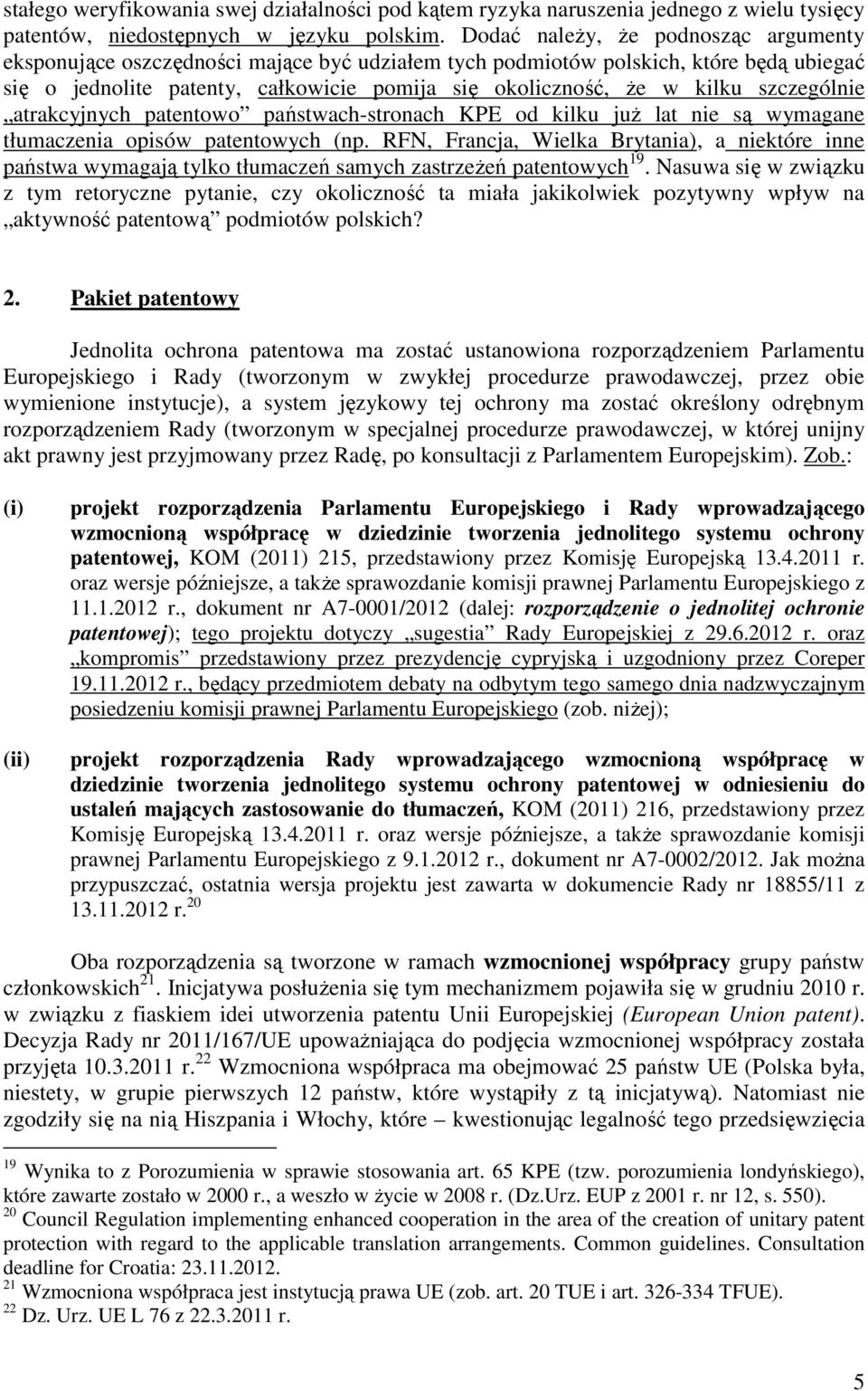 szczególnie atrakcyjnych patentowo państwach-stronach KPE od kilku juŝ lat nie są wymagane tłumaczenia opisów patentowych (np.