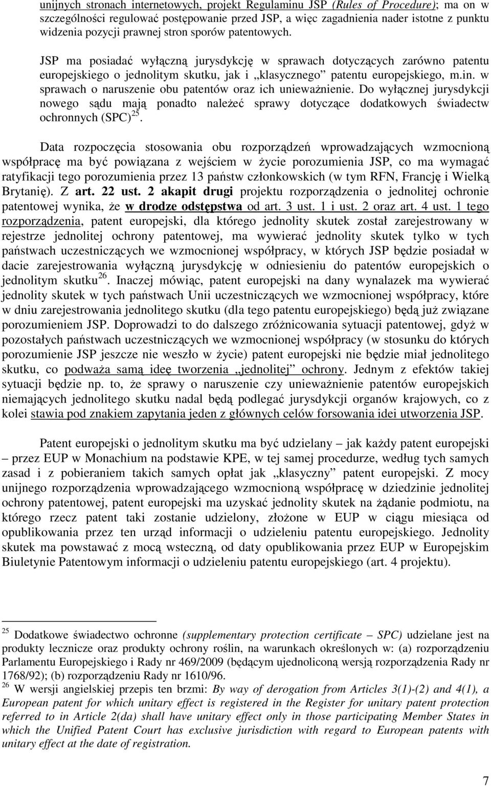 w sprawach o naruszenie obu patentów oraz ich uniewaŝnienie. Do wyłącznej jurysdykcji nowego sądu mają ponadto naleŝeć sprawy dotyczące dodatkowych świadectw ochronnych (SPC) 25.