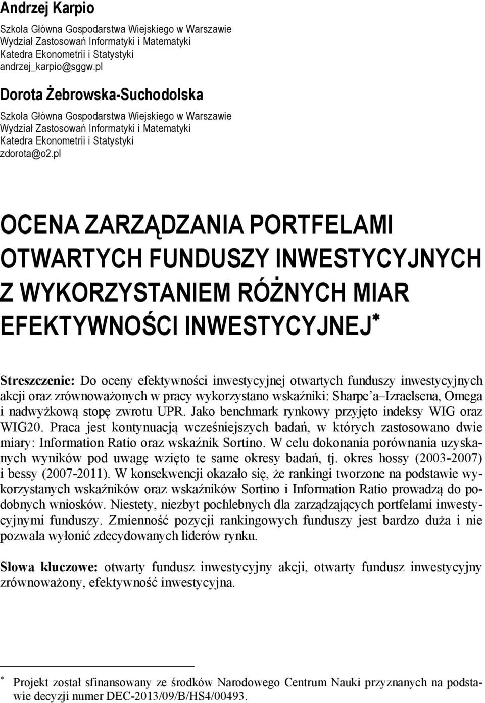 pl OCENA ZARZĄDZANIA PORTFELAMI OTWARTYCH FUNDUSZY INWESTYCYJNYCH Z WYKORZYSTANIEM RÓŻNYCH MIAR EFEKTYWNOŚCI INWESTYCYJNEJ Streszczenie: Do oceny efektywności inwestycyjnej otwartych funduszy