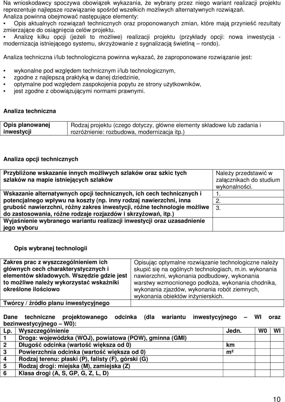 Analizę kilku opcji (jeŝeli to moŝliwe) realizacji projektu (przykłady opcji: nowa inwestycja - modernizacja istniejącego systemu, skrzyŝowanie z sygnalizacją świetlną rondo).