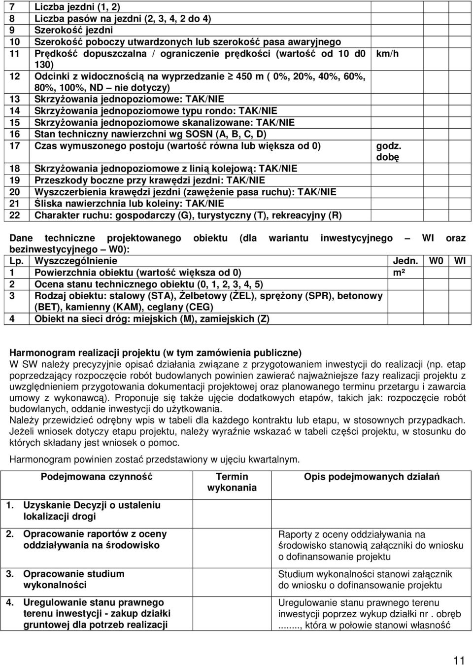 rondo: TAK/NIE 15 SkrzyŜowania jednopoziomowe skanalizowane: TAK/NIE 16 Stan techniczny nawierzchni wg SOSN (A, B, C, D) 17 Czas wymuszonego postoju (wartość równa lub większa od 0) godz.
