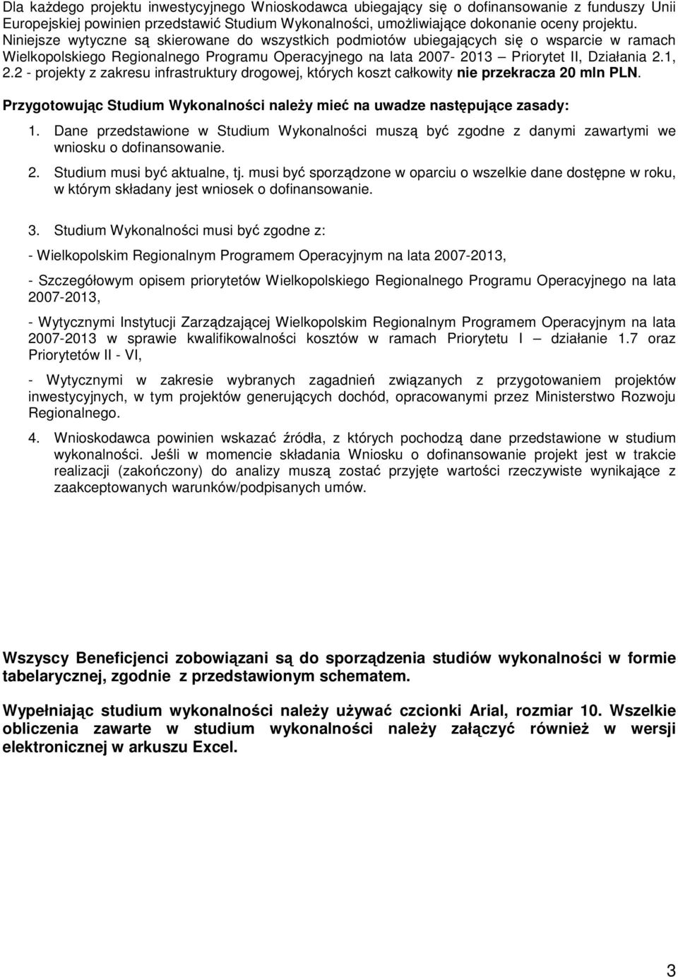 2 - projekty z zakresu infrastruktury drogowej, których koszt całkowity nie przekracza 20 mln PLN. Przygotowując Studium Wykonalności naleŝy mieć na uwadze następujące zasady: 1.