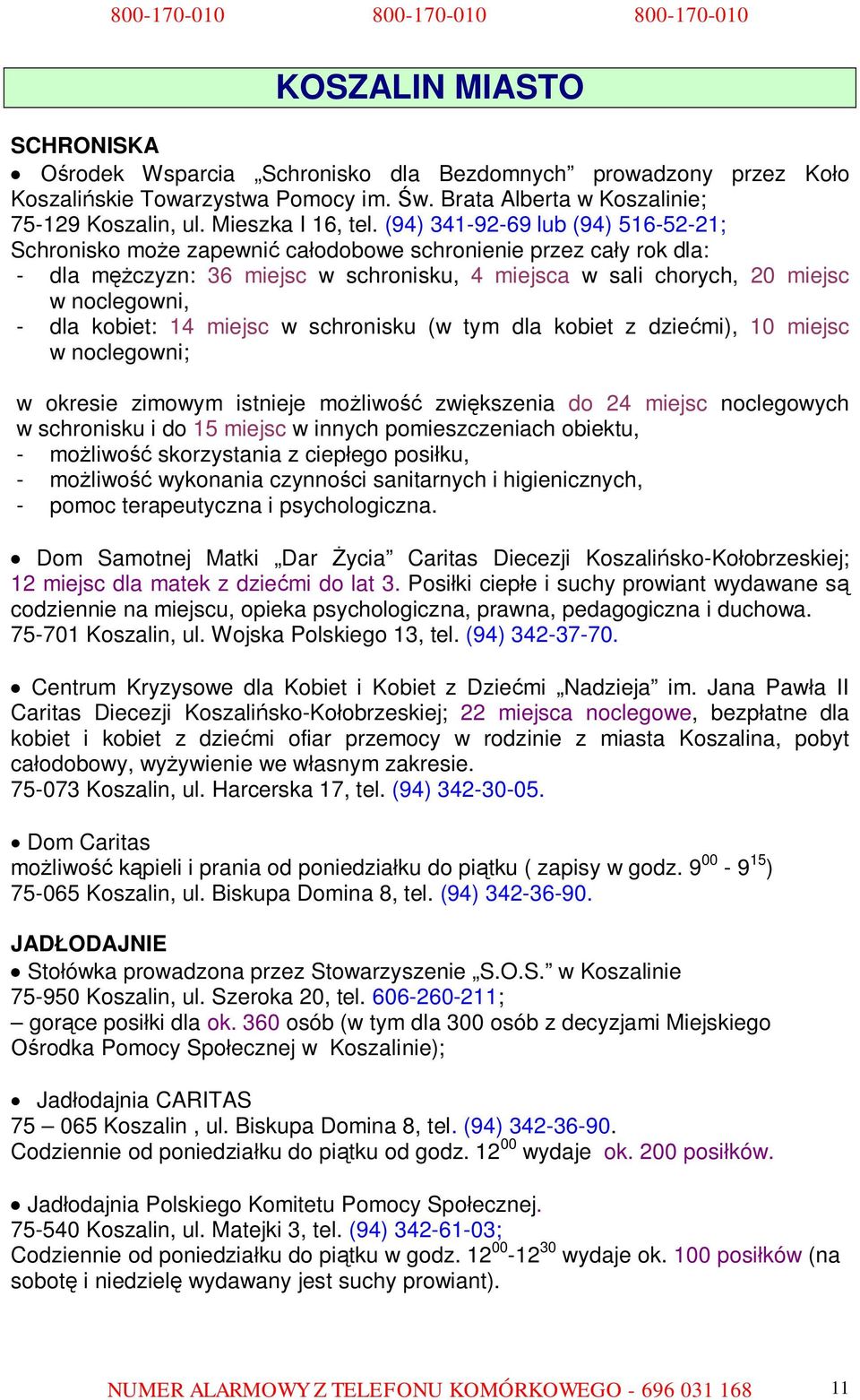 kobiet: 14 miejsc w schronisku (w tym dla kobiet z dziećmi), 10 miejsc w noclegowni; w okresie zimowym istnieje możliwość zwiększenia do 24 miejsc noclegowych w schronisku i do 15 miejsc w innych