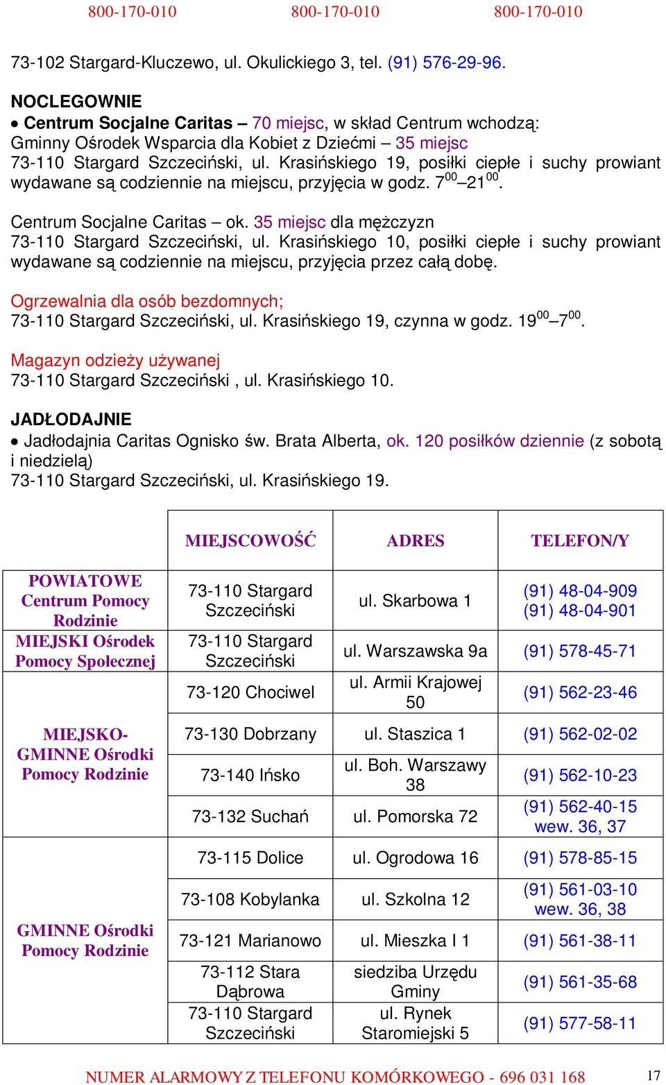 Krasińskiego 19, posiłki ciepłe i suchy prowiant wydawane są codziennie na miejscu, przyjęcia w godz. 7 00 21 00. Centrum Socjalne Caritas ok. 35 miejsc dla mężczyzn 73-110 Stargard Szczeciński, ul.