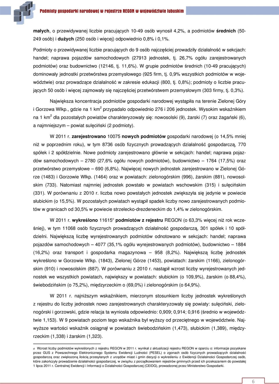 26,7% ogółu zarejestrowanych podmiotów) oraz budownictwo (12146, tj. 11,6%). W grupie podmiotów średnich (10-49 pracujących) dominowały jednostki przetwórstwa przemysłowego (925 firm, tj.