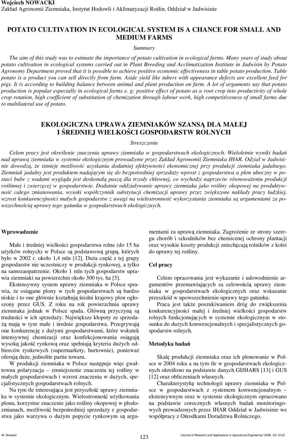 Many years of study about potato cultivation in ecological systems carried out in Plant Breeding and Acclimatization Institute in Jadwisin by Potato Agronomy Department proved that it is possible to