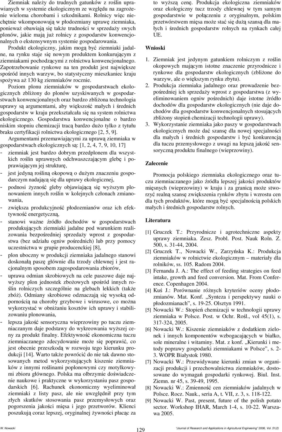 ekstensywnym systemie gospodarowania. Produkt ekologiczny, jakim mogą być ziemniaki jadalne, na rynku staje się nowym produktem konkurującym z ziemniakami pochodzącymi z rolnictwa konwencjonalnego.