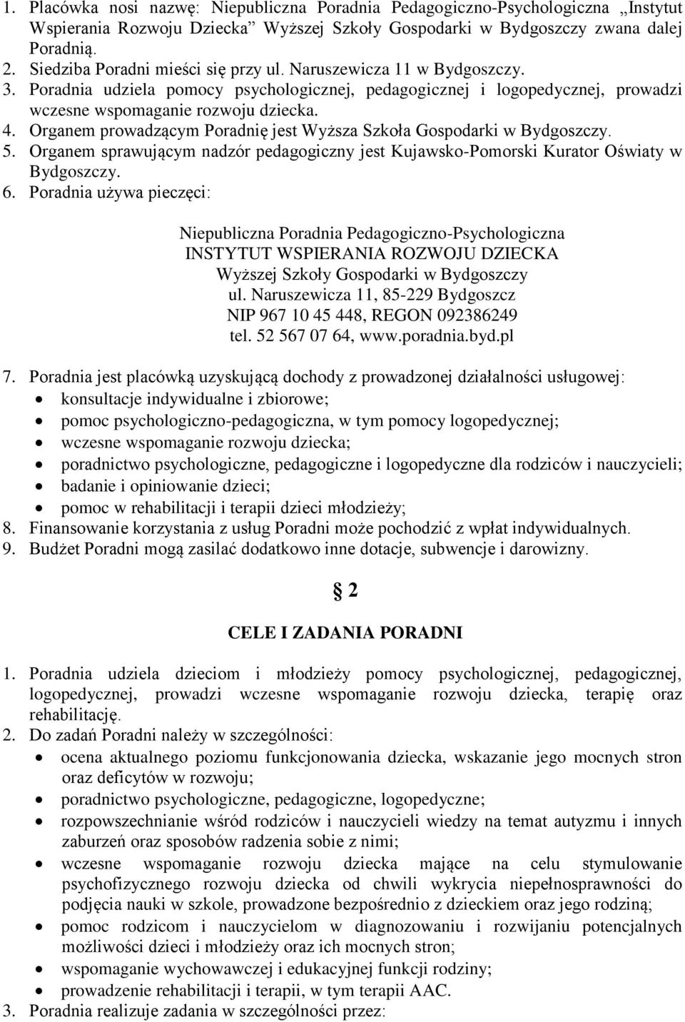 Organem prowadzącym Poradnię jest Wyższa Szkoła Gospodarki w Bydgoszczy. 5. Organem sprawującym nadzór pedagogiczny jest Kujawsko-Pomorski Kurator Oświaty w Bydgoszczy. 6.