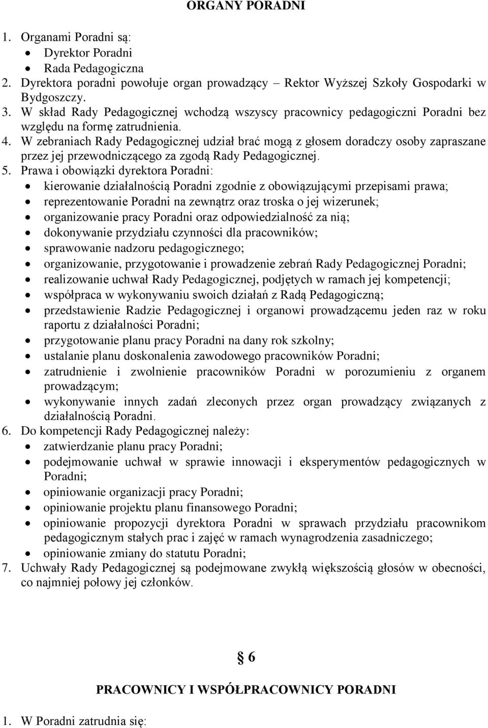 W zebraniach Rady Pedagogicznej udział brać mogą z głosem doradczy osoby zapraszane przez jej przewodniczącego za zgodą Rady Pedagogicznej. 5.