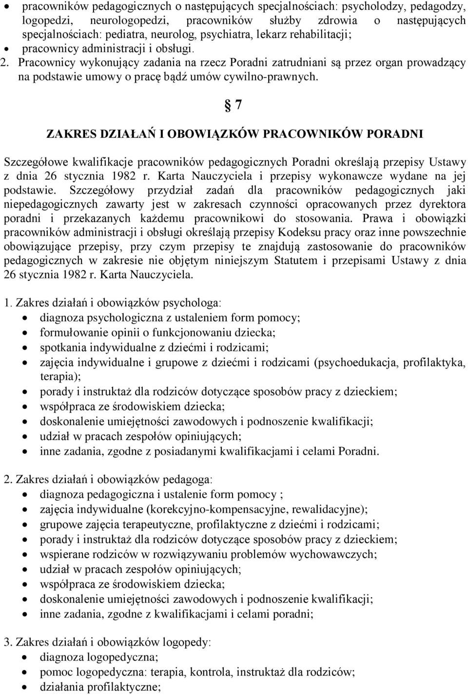 Pracownicy wykonujący zadania na rzecz Poradni zatrudniani są przez organ prowadzący na podstawie umowy o pracę bądź umów cywilno-prawnych.