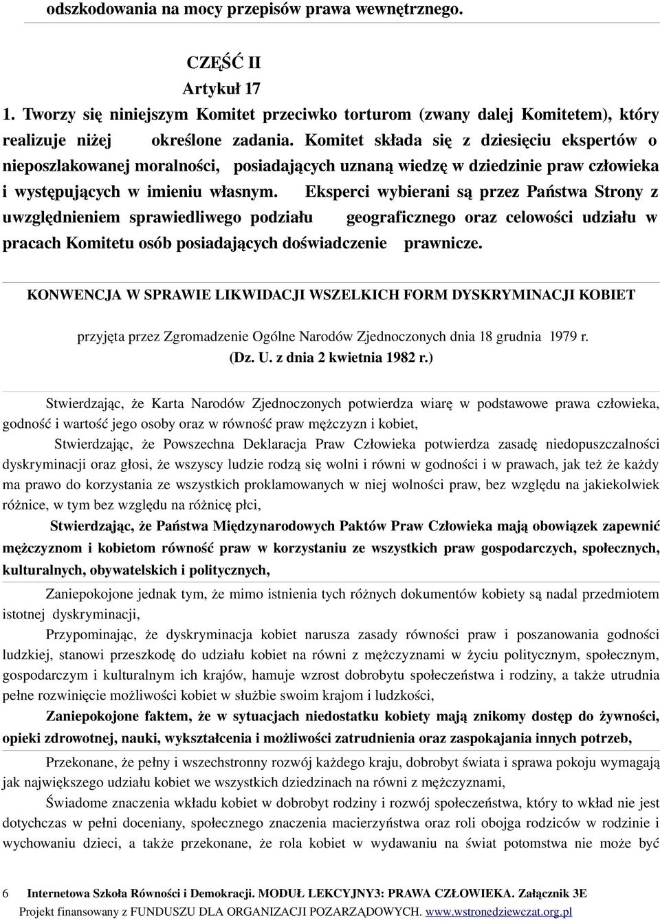 Eksperci wybierani są przez Państwa Strony z uwzględnieniem sprawiedliwego podziału geograficznego oraz celowości udziału w pracach Komitetu osób posiadających doświadczenie prawnicze.