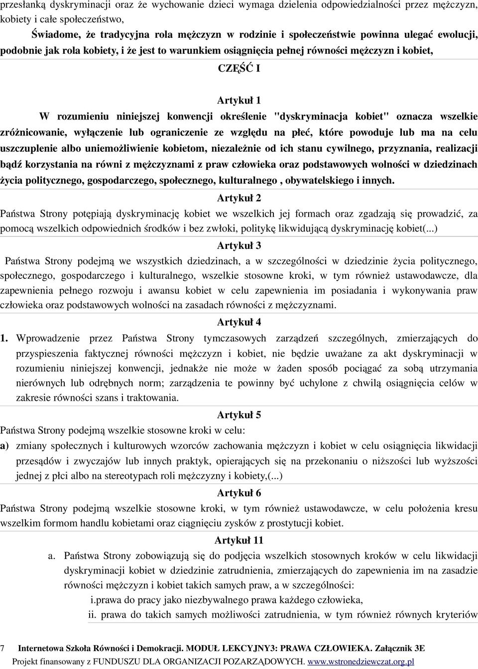 kobiet" oznacza wszelkie zróżnicowanie, wyłączenie lub ograniczenie ze względu na płeć, które powoduje lub ma na celu uszczuplenie albo uniemożliwienie kobietom, niezależnie od ich stanu cywilnego,