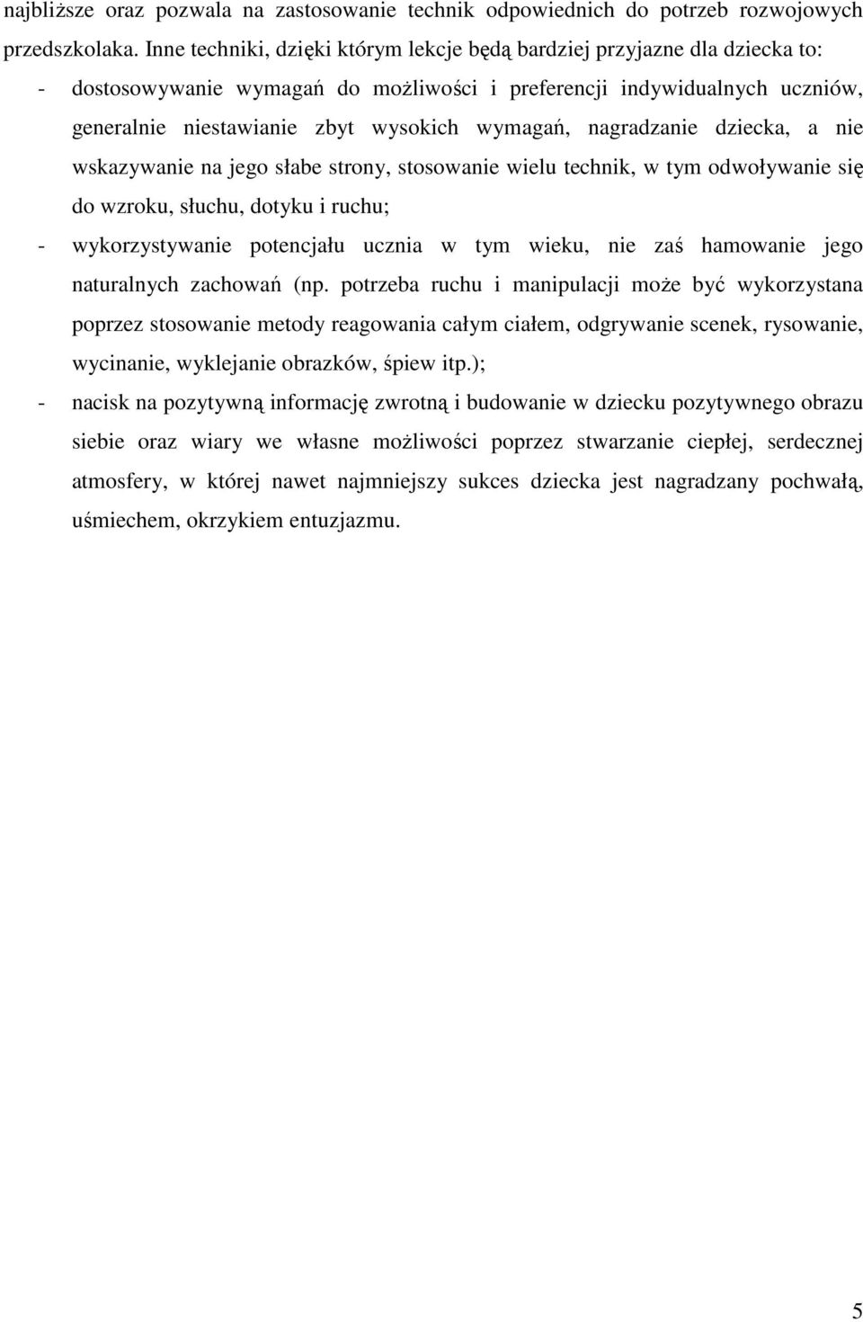 nagradzanie dziecka, a nie wskazywanie na jego słabe strony, stosowanie wielu technik, w tym odwoływanie się do wzroku, słuchu, dotyku i ruchu; - wykorzystywanie potencjału ucznia w tym wieku, nie