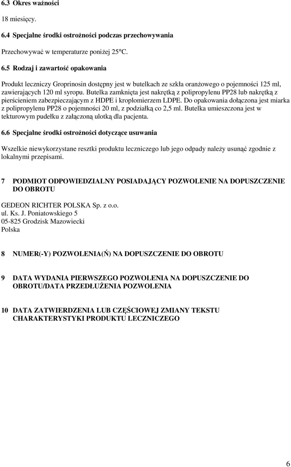 Do opakowania dołączona jest miarka z polipropylenu PP28 o pojemności 20 ml, z podziałką co 2,5 ml. Butelka umieszczona jest w tekturowym pudełku z załączoną ulotką dla pacjenta. 6.