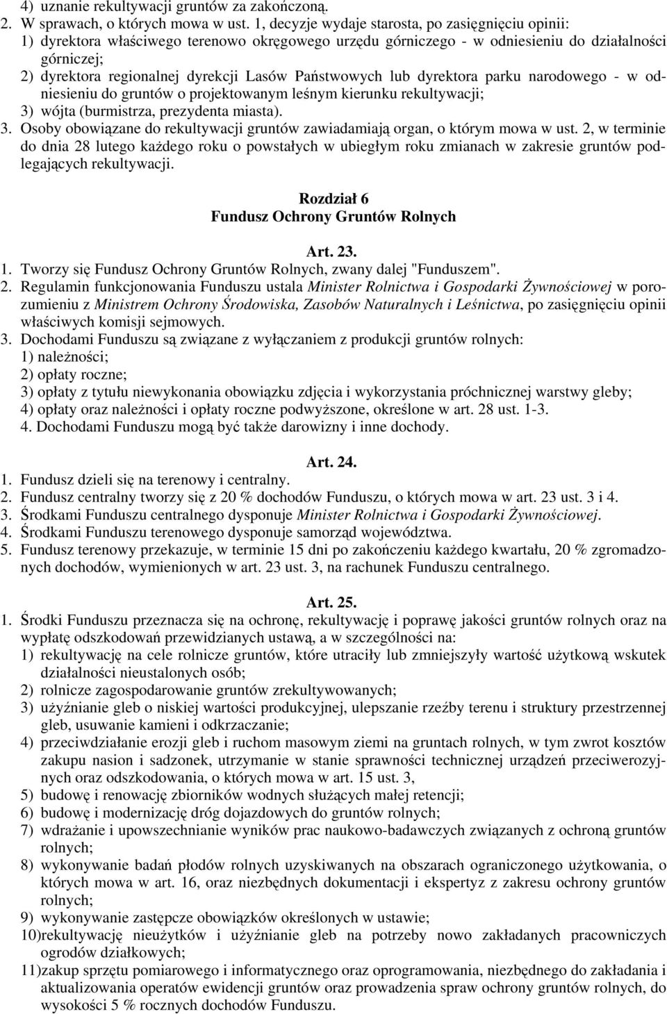 Państwowych lub dyrektora parku narodowego - w odniesieniu do gruntów o projektowanym leśnym kierunku rekultywacji; 3) wójta (burmistrza, prezydenta miasta). 3. Osoby obowiązane do rekultywacji gruntów zawiadamiają organ, o którym mowa w ust.