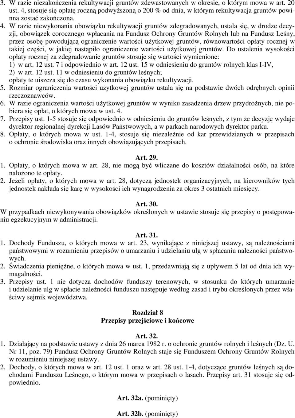 W razie niewykonania obowiązku rekultywacji gruntów zdegradowanych, ustala się, w drodze decyzji, obowiązek corocznego wpłacania na Fundusz Ochrony Gruntów Rolnych lub na Fundusz Leśny, przez osobę