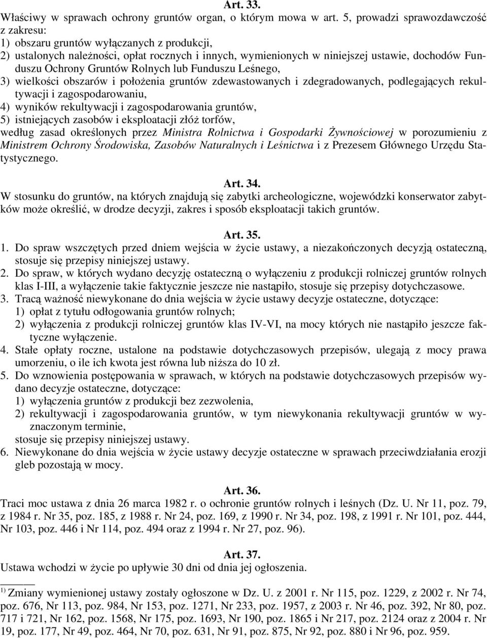 Gruntów Rolnych lub Funduszu Leśnego, 3) wielkości obszarów i położenia gruntów zdewastowanych i zdegradowanych, podlegających rekultywacji i zagospodarowaniu, 4) wyników rekultywacji i