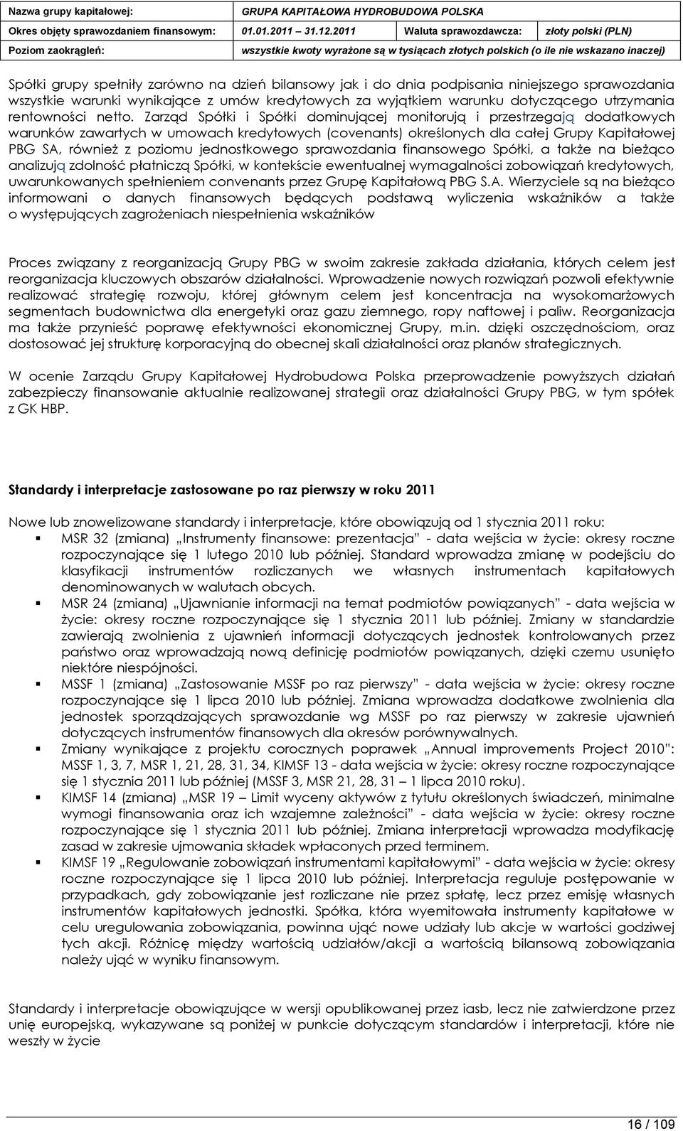 Zarząd Spółki i Spółki dominującej monitorują i przestrzegają dodatkowych warunków zawartych w umowach kredytowych (covenants) określonych dla całej Grupy Kapitałowej PBG SA, również z poziomu