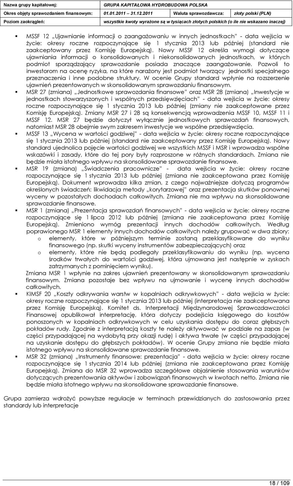 Nowy MSSF 12 określa wymogi dotyczące ujawniania informacji o konsolidowanych i niekonsolidowanych jednostkach, w których podmiot sporządzający sprawozdanie posiada znaczące zaangażowanie.