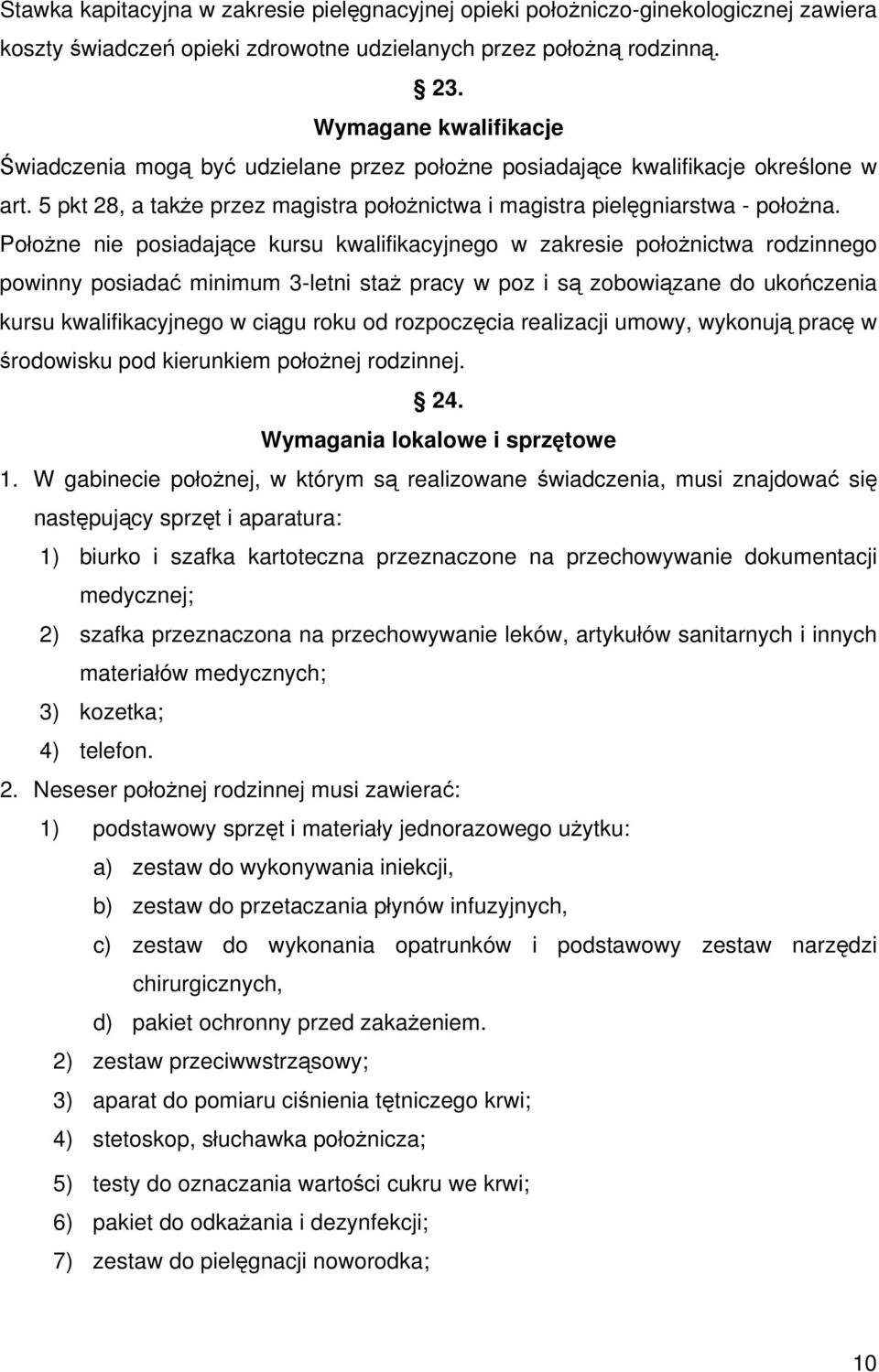 Położne nie posiadające kursu kwalifikacyjnego w zakresie położnictwa rodzinnego powinny posiadać minimum 3-letni staż pracy w poz i są zobowiązane do ukończenia kursu kwalifikacyjnego w ciągu roku