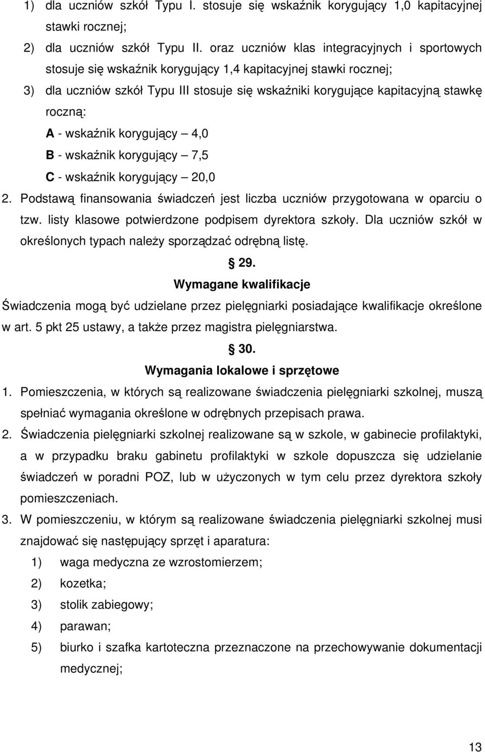 roczną: A - wskaźnik korygujący 4,0 B - wskaźnik korygujący 7,5 C - wskaźnik korygujący 20,0 2. Podstawą finansowania świadczeń jest liczba uczniów przygotowana w oparciu o tzw.