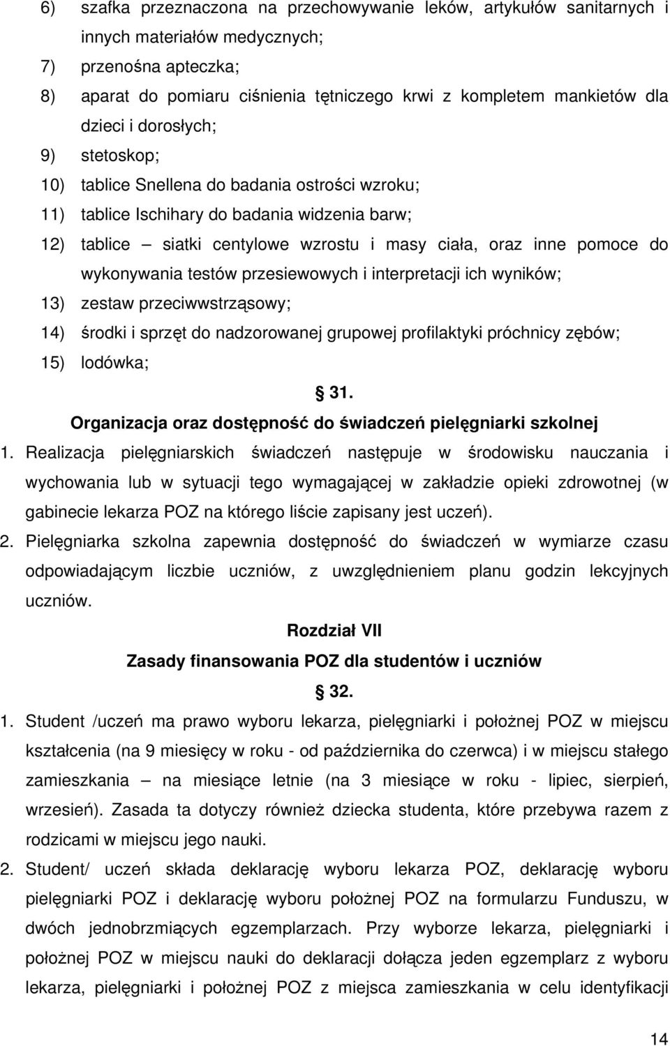 do wykonywania testów przesiewowych i interpretacji ich wyników; 13) zestaw przeciwwstrząsowy; 14) środki i sprzęt do nadzorowanej grupowej profilaktyki próchnicy zębów; 15) lodówka; 31.