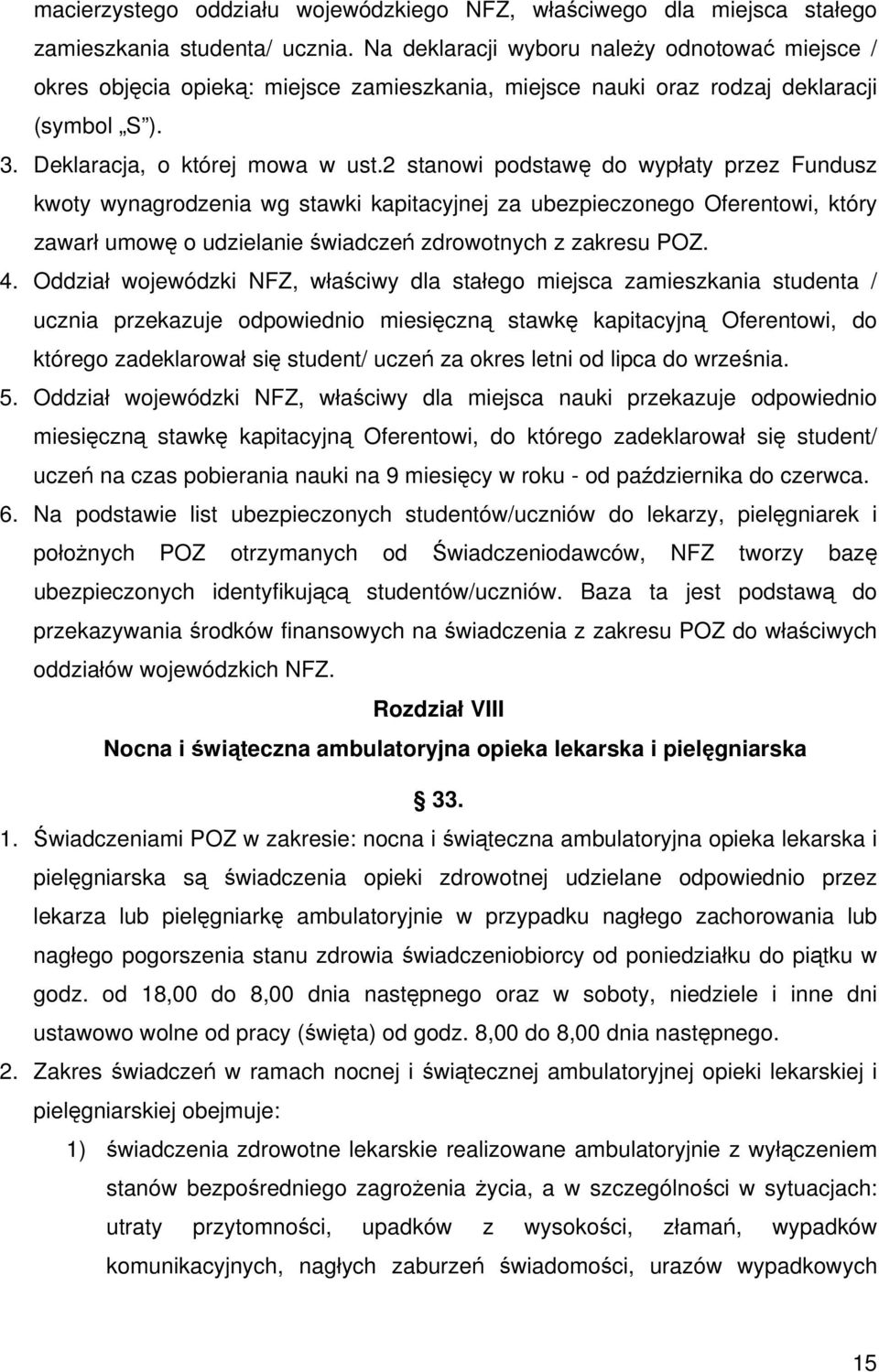 2 stanowi podstawę do wypłaty przez Fundusz kwoty wynagrodzenia wg stawki kapitacyjnej za ubezpieczonego Oferentowi, który zawarł umowę o udzielanie świadczeń zdrowotnych z zakresu POZ. 4.