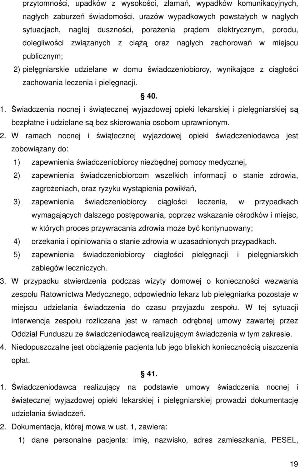 40. 1. Świadczenia nocnej i świątecznej wyjazdowej opieki lekarskiej i pielęgniarskiej są bezpłatne i udzielane są bez skierowania osobom uprawnionym. 2.