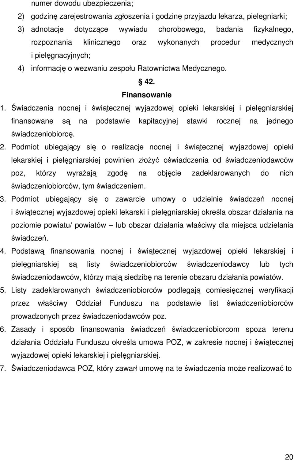 Świadczenia nocnej i świątecznej wyjazdowej opieki lekarskiej i pielęgniarskiej finansowane są na podstawie kapitacyjnej stawki rocznej na jednego świadczeniobiorcę. 2.