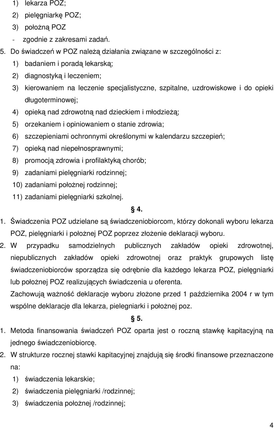 opieki długoterminowej; 4) opieką nad zdrowotną nad dzieckiem i młodzieżą; 5) orzekaniem i opiniowaniem o stanie zdrowia; 6) szczepieniami ochronnymi określonymi w kalendarzu szczepień; 7) opieką nad