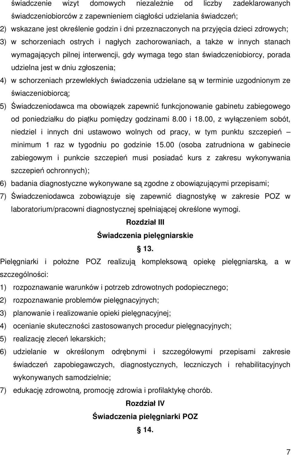 zgłoszenia; 4) w schorzeniach przewlekłych świadczenia udzielane są w terminie uzgodnionym ze świaczeniobiorcą; 5) Świadczeniodawca ma obowiązek zapewnić funkcjonowanie gabinetu zabiegowego od