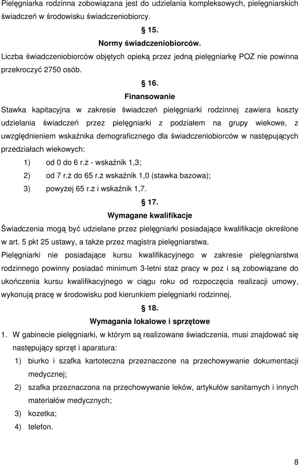 Finansowanie Stawka kapitacyjna w zakresie świadczeń pielęgniarki rodzinnej zawiera koszty udzielania świadczeń przez pielęgniarki z podziałem na grupy wiekowe, z uwzględnieniem wskaźnika