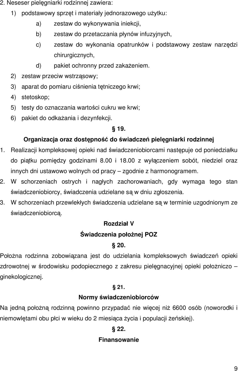 2) zestaw przeciw wstrząsowy; 3) aparat do pomiaru ciśnienia tętniczego krwi; 4) stetoskop; 5) testy do oznaczania wartości cukru we krwi; 6) pakiet do odkażania i dezynfekcji. 19.