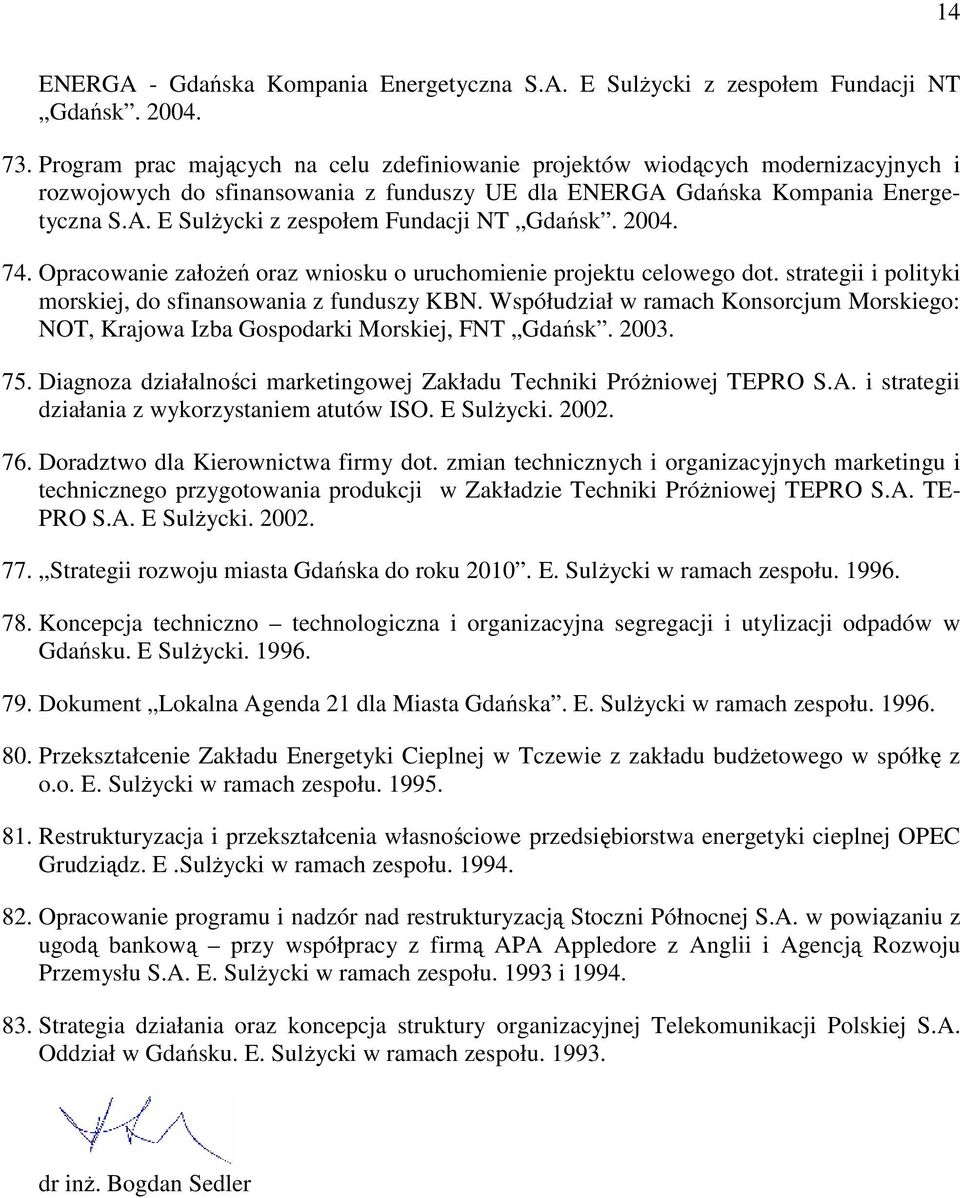 2004. 74. Opracowanie załoŝeń oraz wniosku o uruchomienie projektu celowego dot. strategii i polityki morskiej, do sfinansowania z funduszy KBN.