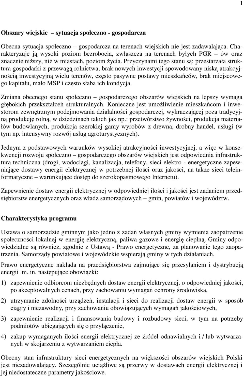 Przyczynami tego stanu są: przestarzała struktura gospodarki z przewagą rolnictwa, brak nowych inwestycji spowodowany niską atrakcyjnością inwestycyjną wielu terenów, często pasywne postawy