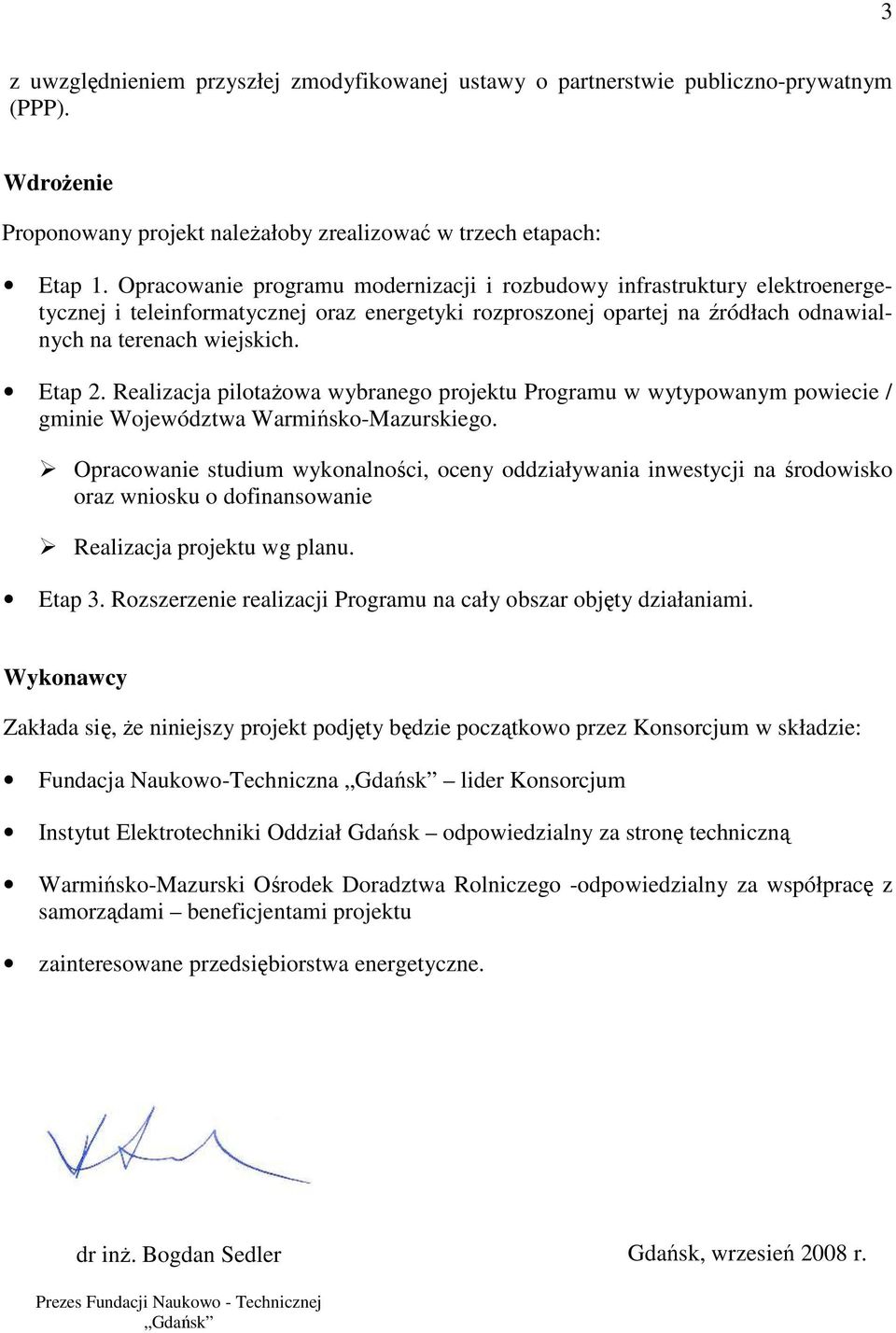 Realizacja pilotaŝowa wybranego projektu Programu w wytypowanym powiecie / gminie Województwa Warmińsko-Mazurskiego.