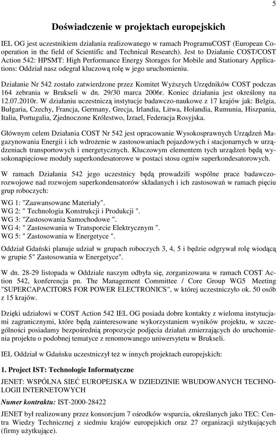 Działanie Nr 542 zostało zatwierdzone przez Komitet WyŜszych Urzędników COST podczas 164 zebrania w Brukseli w dn. 29/30 marca 2006r. Koniec działania jest określony na 12.07.2010r.