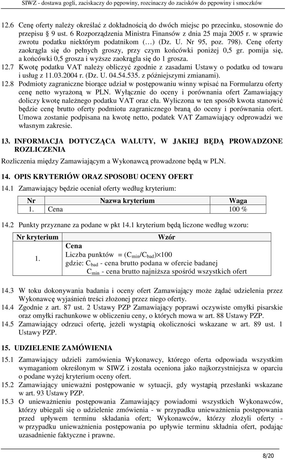 pomija się, a końcówki 0,5 grosza i wyŝsze zaokrągla się do 1 grosza. 12.7 Kwotę podatku VAT naleŝy obliczyć zgodnie z zasadami Ustawy o podatku od towaru i usług z 11.03.2004 r. (Dz. U. 04.54.535.