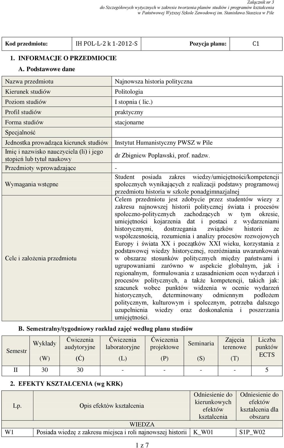 ) Profil studiów praktyczny Forma studiów stacjonarne Specjalność Jednostka prowadząca kierunek studiów Instytut Humanistyczny PWSZ w Pile Imię i nazwisko nauczyciela (li) i jego stopień lub tytuł