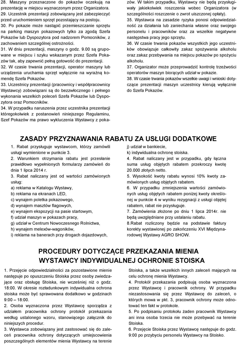 Po pokazie może nastąpić przemieszczanie sprzętu na parking maszyn pokazowych tylko za zgodą Szefa Pokazów lub Dyspozytora pod nadzorem Pomocników, z zachowaniem szczególnej ostrożności. 31.