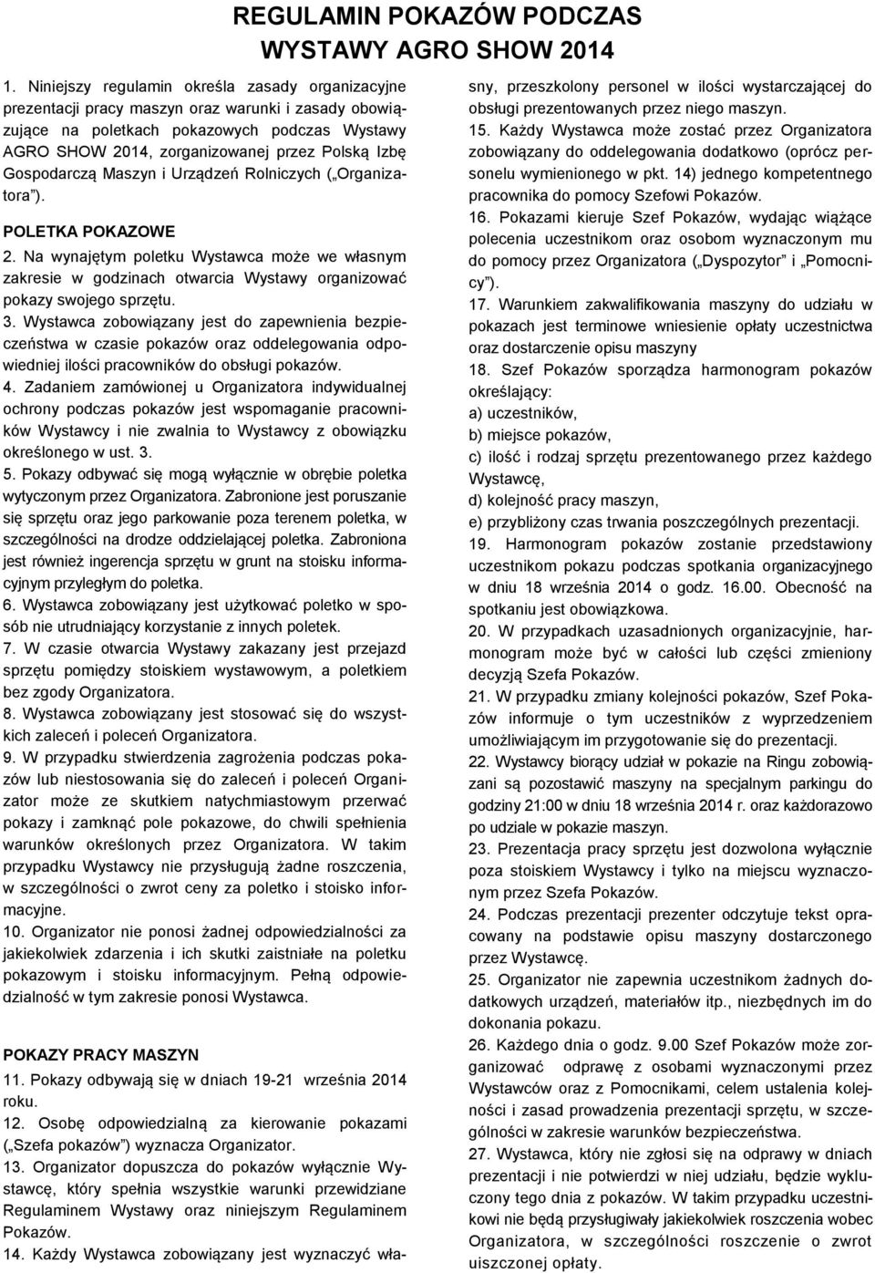 Gospodarczą Maszyn i Urządzeń Rolniczych ( Organizatora ). POLETKA POKAZOWE 2. Na wynajętym poletku Wystawca może we własnym zakresie w godzinach otwarcia Wystawy organizować pokazy swojego sprzętu.