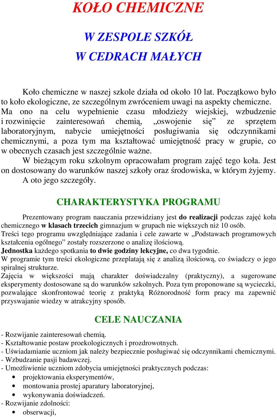 chemicznymi, a poza tym ma kształtować umiejętność pracy w grupie, co w obecnych czasach jest szczególnie ważne. Wbieżącym roku szkolnym opracowałam program zajęć tego koła.