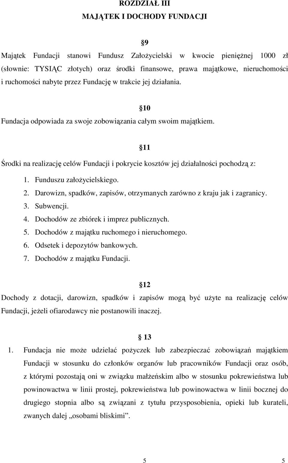 11 Środki na realizację celów Fundacji i pokrycie kosztów jej działalności pochodzą z: 1. Funduszu załoŝycielskiego. 2. Darowizn, spadków, zapisów, otrzymanych zarówno z kraju jak i zagranicy. 3.