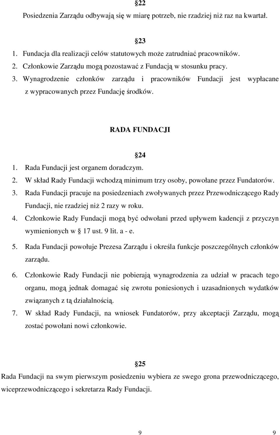 1. Rada Fundacji jest organem doradczym. 2. W skład Rady Fundacji wchodzą minimum trzy osoby, powołane przez Fundatorów. 3.