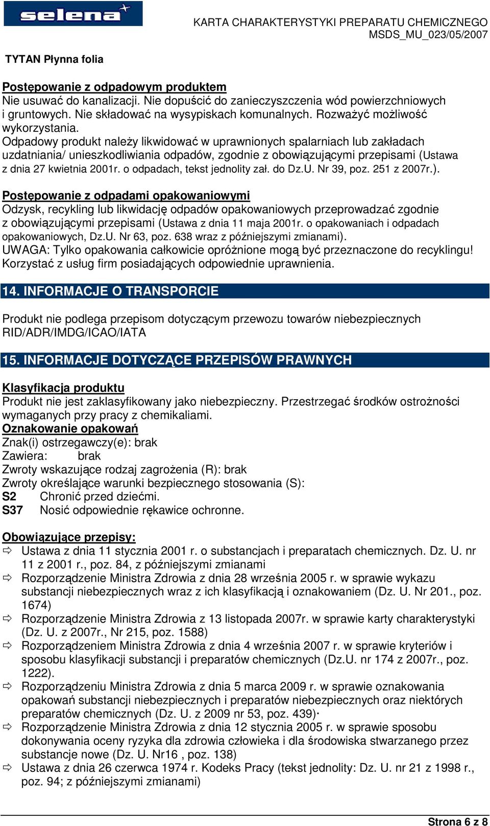 Odpadowy produkt naleŝy likwidować w uprawnionych spalarniach lub zakładach uzdatniania/ unieszkodliwiania odpadów, zgodnie z obowiązującymi przepisami (Ustawa z dnia 27 kwietnia 2001r.