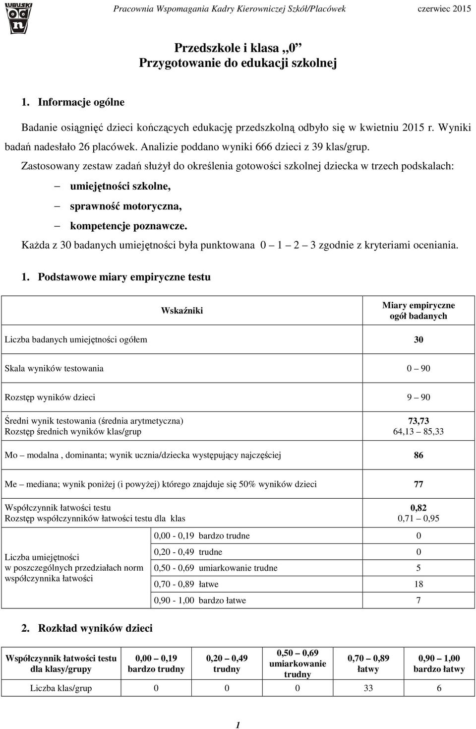 Zastosowany zestaw zadań służył do określenia gotowości szkolnej dziecka w trzech podskalach: umiejętności szkolne, sprawność motoryczna, kompetencje poznawcze.