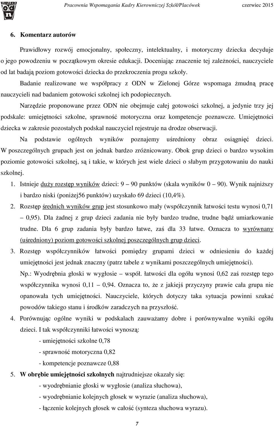 Badanie realizowane we współpracy z ODN w Zielonej Górze wspomaga żmudną pracę nauczycieli nad badaniem gotowości szkolnej ich podopiecznych.