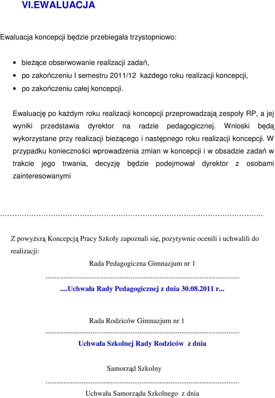 Wnioski będą wykorzystane przy realizacji bieżącego i następnego roku realizacji koncepcji.