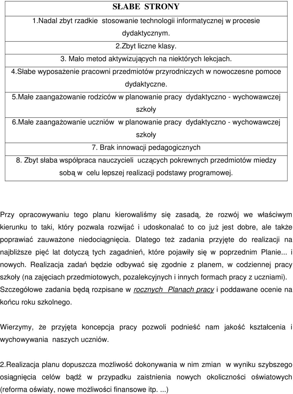 Małe zaangażowanie uczniów w planowanie pracy dydaktyczno - wychowawczej szkoły 7. Brak innowacji pedagogicznych 8.